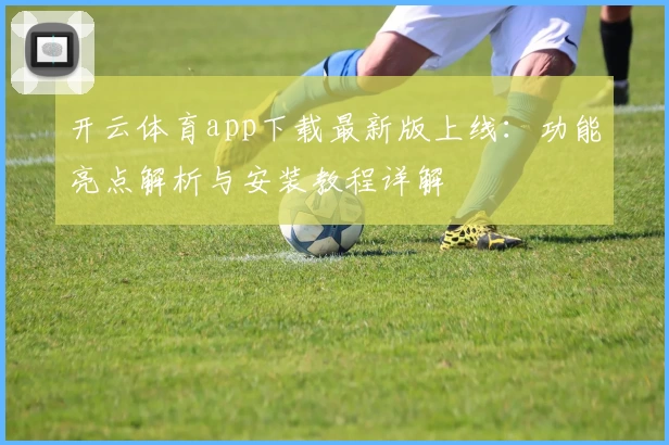 开云体育app下载最新版上线：功能亮点解析与安装教程详解