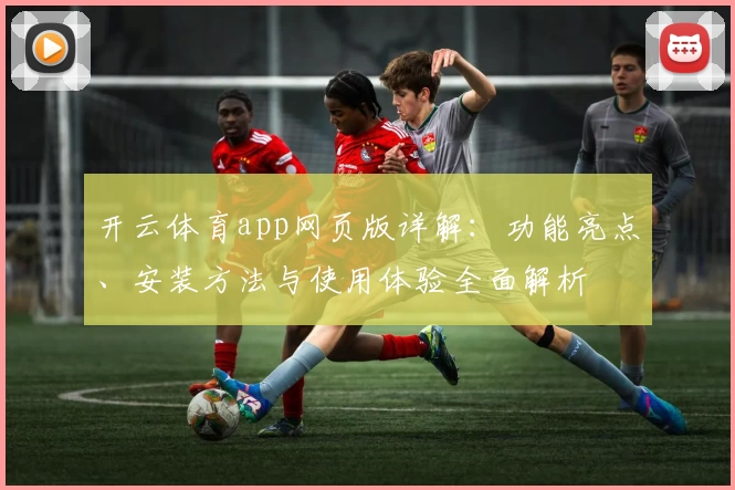 开云体育app网页版详解：功能亮点、安装方法与使用体验全面解析