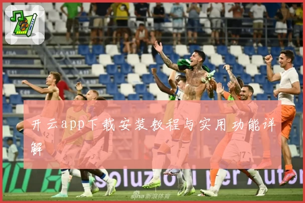 开云app下载安装教程与实用功能详解