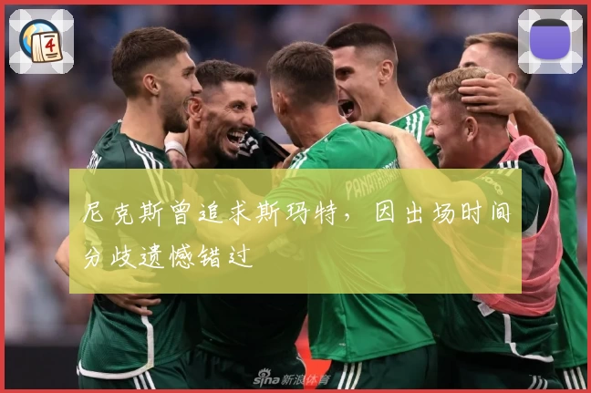尼克斯曾追求斯玛特，因出场时间分歧遗憾错过